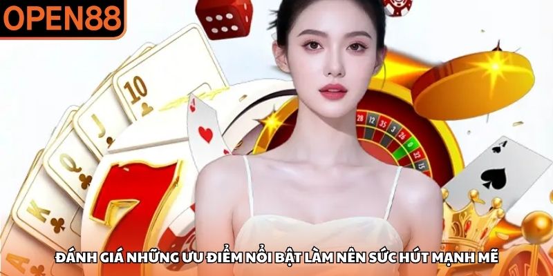 Đánh giá những ưu điểm nổi bật làm nên sức hút mạnh mẽ OPEN88 là gì