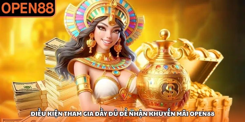 Điều kiện tham gia đầy đủ để nhận khuyến mãi OPEN88 Khuyến mãi OPEN88