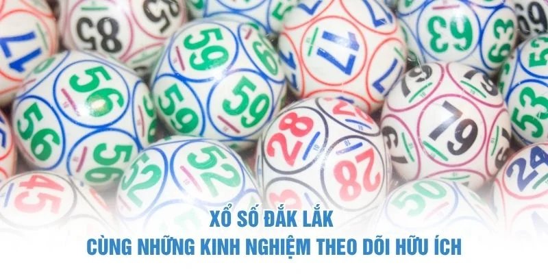 Xổ số Đắk Lắk cùng những kinh nghiệm theo dõi hữu ích Xổ Số Đắk Lắk
