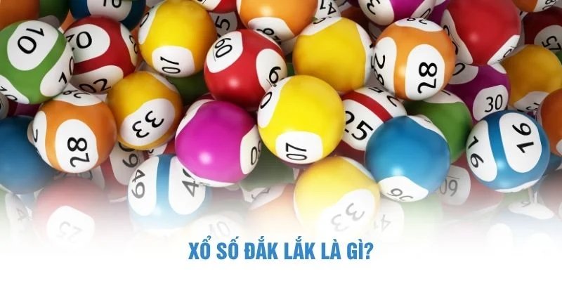 Xổ số Đắk Lắk là gì? Xổ Số Đắk Lắk